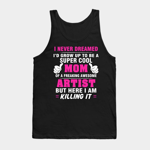 ARTIST Mom  – Super Cool Mom Of Freaking Awesome ARTIST Tank Top by rhettreginald